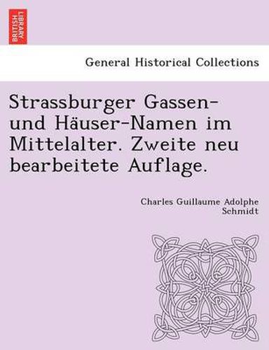 Cover image for Strassburger Gassen- Und Ha User-Namen Im Mittelalter. Zweite Neu Bearbeitete Auflage.