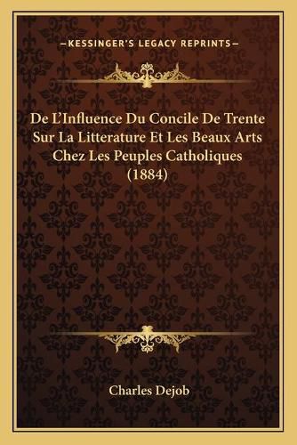 de L'Influence Du Concile de Trente Sur La Litterature Et Les Beaux Arts Chez Les Peuples Catholiques (1884)