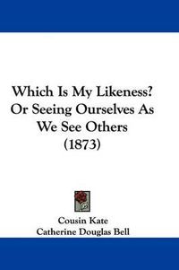 Cover image for Which Is My Likeness? or Seeing Ourselves as We See Others (1873)