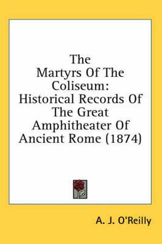 Cover image for The Martyrs of the Coliseum: Historical Records of the Great Amphitheater of Ancient Rome (1874)