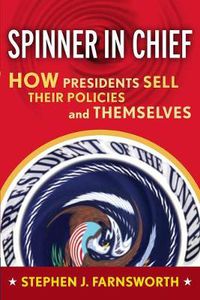 Cover image for Spinner in Chief: How Presidents Sell Their Policies and Themselves