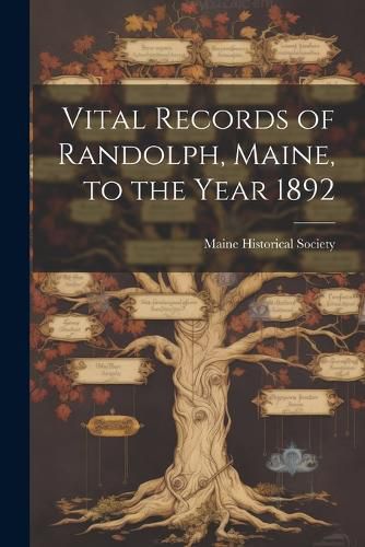 Vital Records of Randolph, Maine, to the Year 1892