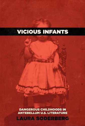 Cover image for Vicious Infants: Dangerous Childhoods in Antebellum U.S. Literature
