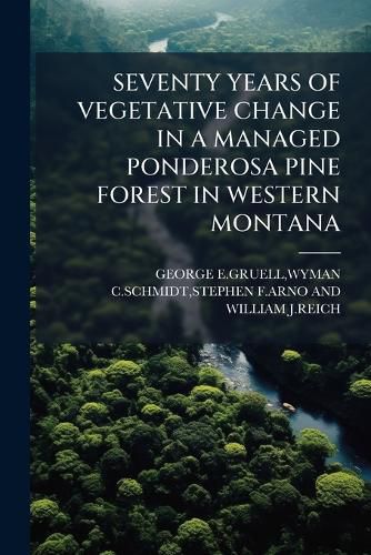 Cover image for Seventy Years of Vegetative Change in a Managed Ponderosa Pine Forest in Western Montana