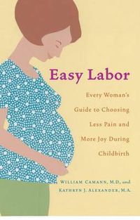 Cover image for Easy Labor: Every Woman's Guide to Choosing Less Pain and More Joy During Childbirth