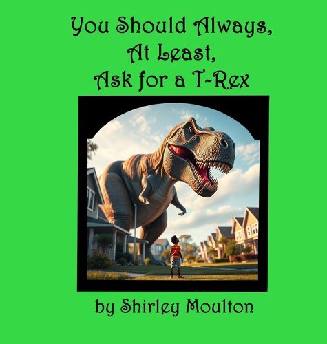 Cover image for You Should Always, At Least, Ask for a T-Rex