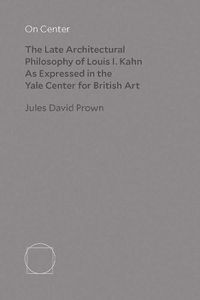 Cover image for On Center: The Late Architectural Philosophy of Louis I. Kahn as Expressed in the Yale Center for British Art