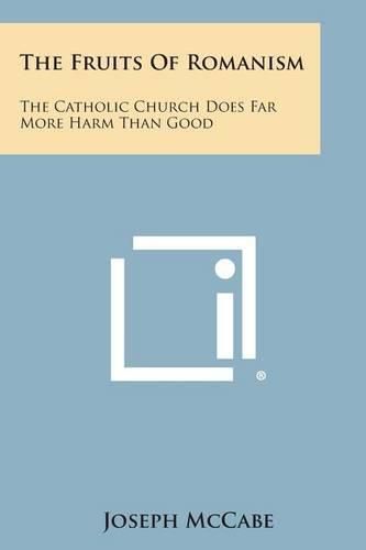 Cover image for The Fruits of Romanism: The Catholic Church Does Far More Harm Than Good