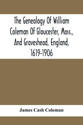 Cover image for The Genealogy Of William Coleman Of Gloucester, Mass., And Graveshead, England, 1619-1906