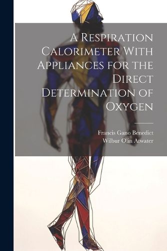 Cover image for A Respiration Calorimeter With Appliances for the Direct Determination of Oxygen