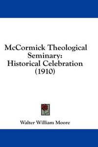 Cover image for McCormick Theological Seminary: Historical Celebration (1910)