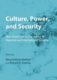 Cover image for Culture, Power, and Security: New Directions in the History of National and International Security