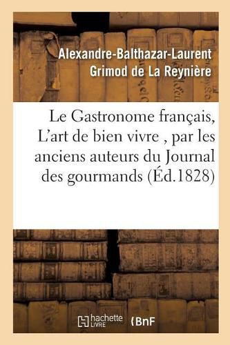 Cover image for Le Gastronome Francais, Ou l'Art de Bien Vivre, Par Les Anciens Auteurs Du Journal Des: Gourmands,