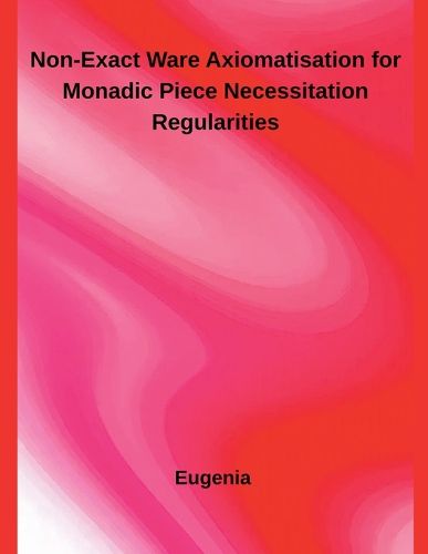 Cover image for Non-Exact Ware Axiomatisation for Monadic Piece Necessitation Regularities