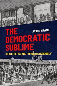 Cover image for The Democratic Sublime: On Aesthetics and Popular Assembly