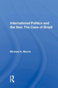 Cover image for International Politics and the Sea: The Case of Brazil