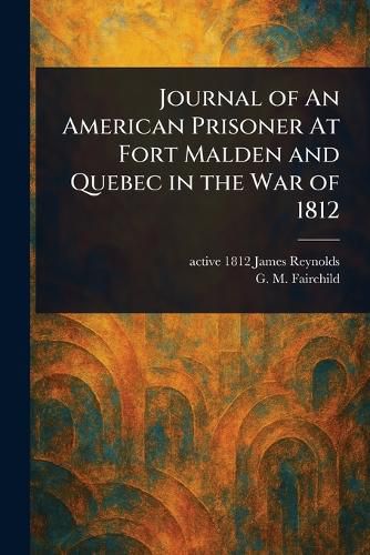 Cover image for Journal of An American Prisoner At Fort Malden and Quebec in the War of 1812