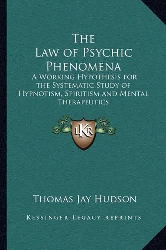 The Law of Psychic Phenomena: A Working Hypothesis for the Systematic Study of Hypnotism, Spiritism and Mental Therapeutics