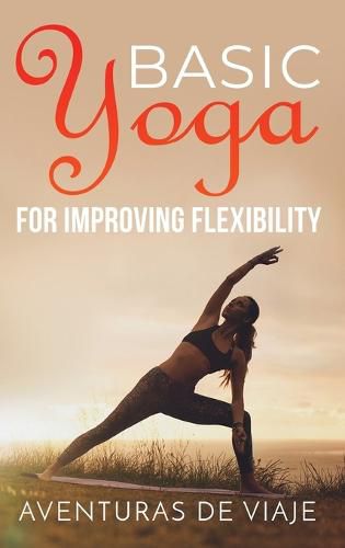 Cover image for Basic Yoga for Improving Flexibility: Yoga Flexibility and Strength Sequences