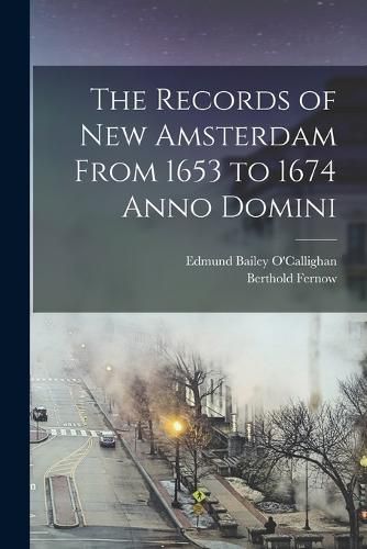 The Records of New Amsterdam From 1653 to 1674 Anno Domini