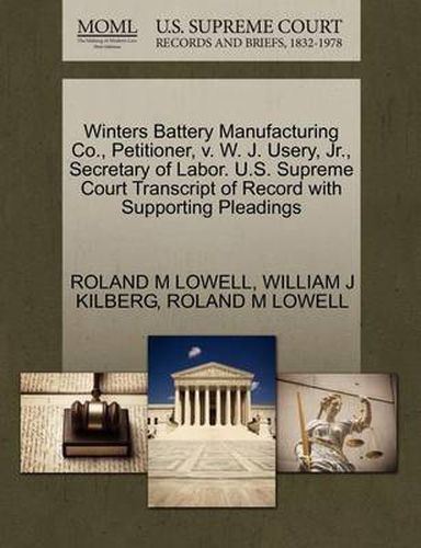 Cover image for Winters Battery Manufacturing Co., Petitioner, V. W. J. Usery, Jr., Secretary of Labor. U.S. Supreme Court Transcript of Record with Supporting Pleadings