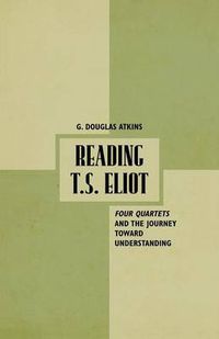 Cover image for Reading T.S. Eliot: Four Quartets and the Journey towards Understanding