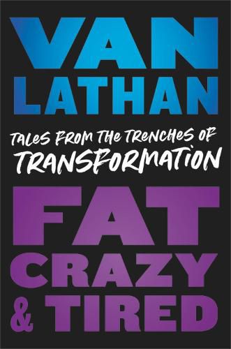 Cover image for Fat, Crazy, and Tired: Tales from the Trenches of Transformation