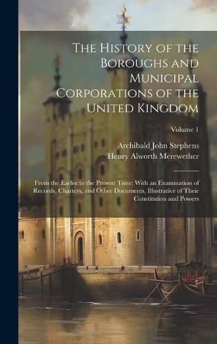 Cover image for The History of the Boroughs and Municipal Corporations of the United Kingdom