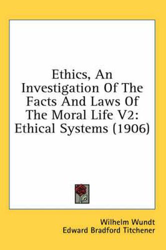 Ethics, an Investigation of the Facts and Laws of the Moral Life V2: Ethical Systems (1906)