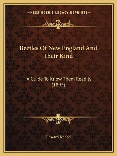 Cover image for Beetles of New England and Their Kind: A Guide to Know Them Readily (1895)