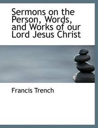 Cover image for Sermons on the Person, Words, and Works of Our Lord Jesus Christ