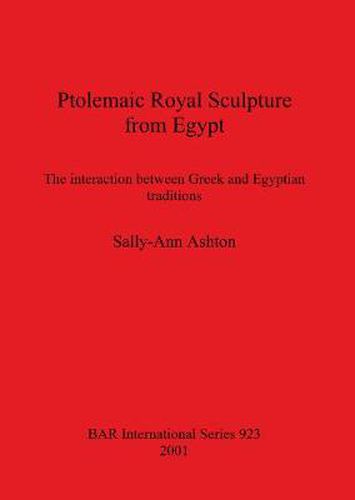 Cover image for Ptolemaic Royal Sculpture from Egypt: The interaction between Greek and Egyptian traditions