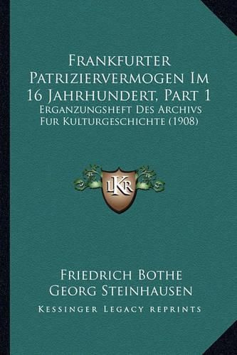 Frankfurter Patriziervermogen Im 16 Jahrhundert, Part 1: Erganzungsheft Des Archivs Fur Kulturgeschichte (1908)