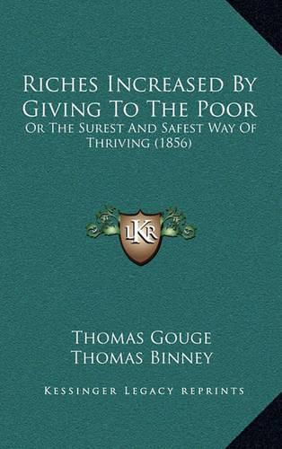 Riches Increased by Giving to the Poor: Or the Surest and Safest Way of Thriving (1856)