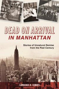 Cover image for Dead on Arrival in Manhattan: Stories of Unnatural Demise from the Past Century