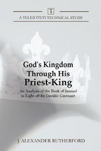 Cover image for God's Kingdom through His Priest-King: An Analysis of the Book of Samuel in Light of the Davidic Covenant