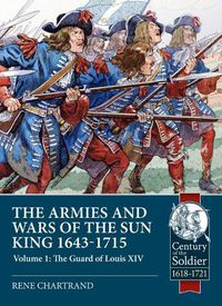 Cover image for The Armies and Wars of the Sun King 1643-1715: Volume 1: the Guard of Louis XIV