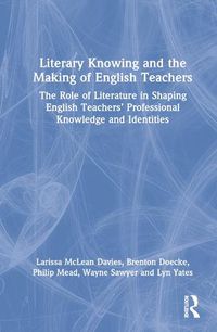 Cover image for Literary Knowing and the Making of English Teachers: The Role of Literature in Shaping English Teachers' Professional Knowledge and Identities