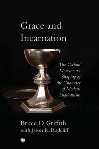 Cover image for Grace and Incarnation: The Oxford Movement's Shaping of the Character of Modern Anglicanism