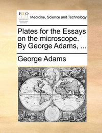 Cover image for Plates for the Essays on the Microscope. by George Adams, ...