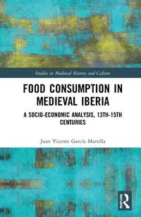 Cover image for Food Consumption in Medieval Iberia: A Socio-economic Analysis, 13th-15th Centuries