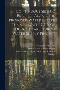 Cover image for Continuous Seismic Profiles Along the Proposed Water Intake Tunnel Route-City of Detroit Lake Huron Water Supply Project