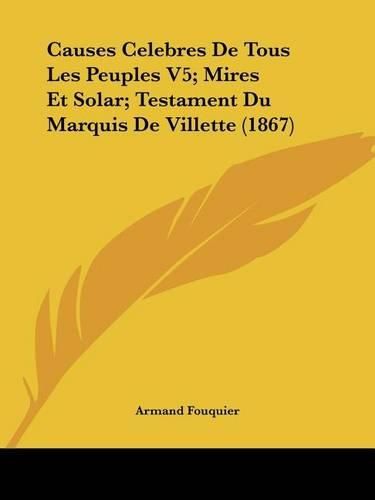 Cover image for Causes Celebres de Tous Les Peuples V5; Mires Et Solar; Testament Du Marquis de Villette (1867)