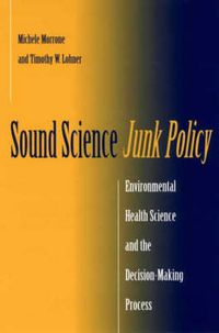 Cover image for Sound Science, Junk Policy: Environmental Health Science and the Decision-Making Process