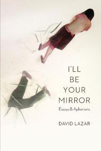 Cover image for I'll Be Your Mirror: Essays and Aphorisms