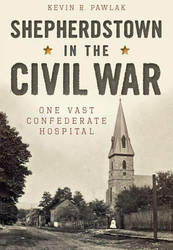 Cover image for Shepherdstown in the Civil War: One Vast Confederate Hospital