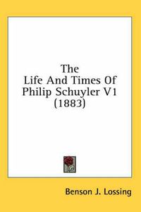 Cover image for The Life and Times of Philip Schuyler V1 (1883)