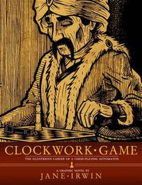 Cover image for Clockwork Game: The Illustrious Career of a Chessplaying Automaton