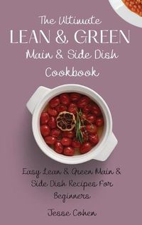 Cover image for The Ultimate Lean & Green Main & Side Dish Cookbook: Easy Lean & Green Main & Side Dish Recipes For Beginners