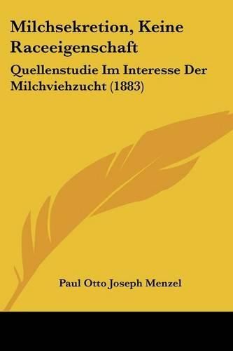 Milchsekretion, Keine Raceeigenschaft: Quellenstudie Im Interesse Der Milchviehzucht (1883)